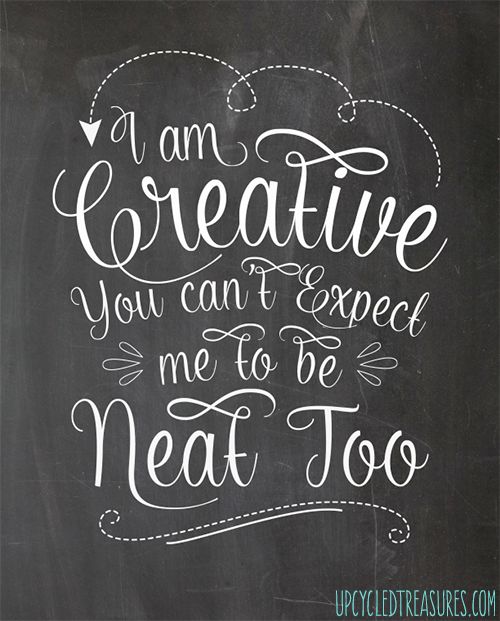 I'm Creative - you can't expect me to be neat too.