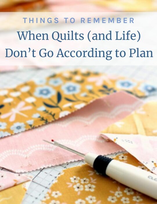 There are Life Lessons in Quilts- what to remember when things don't go according to plan.